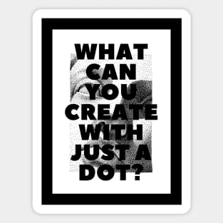 WHAT CAN YOU CREATE WITH JUST A DOT? white box / Cool and Funny quotes Magnet